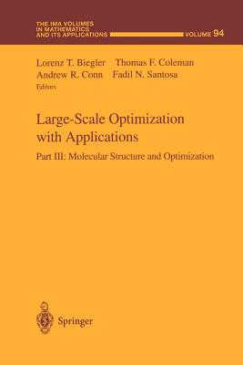 Large-Scale Optimization with Applications: Part III: Molecular Structure and Optimization - Biegler, Lorenz T. (Editor), and Coleman, Thomas (Editor), and Conn, Andrew r. (Editor)