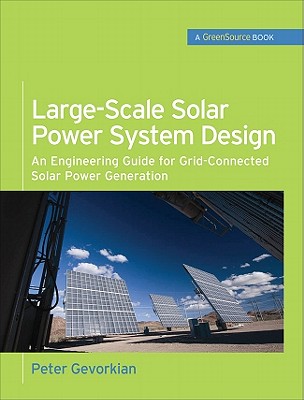 Large-Scale Solar Power System Design (Greensource Books): An Engineering Guide for Grid-Connected Solar Power Generation - Gevorkian, Peter, Dr.