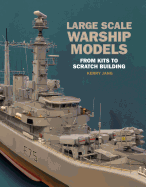 Large Scale Warship Models: From Kits to Scratch Building