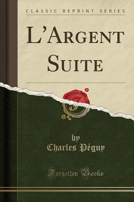 L'Argent Suite (Classic Reprint) - Peguy, Charles