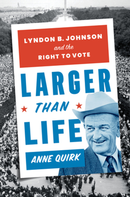 Larger Than Life: Lyndon B. Johnson and the Right to Vote - Quirk, Anne