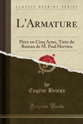 L'Armature: Pice En Cinq Actes, Tire Du Roman de M. Paul Hervieu (Classic Reprint) - Brieux, Eugene