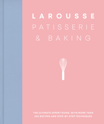 Larousse Patisserie and Baking: The ultimate expert guide, with more than 200 recipes and step-by-step techniques and produced as a hardback book in a beautiful slipcase - Larousse, Editions