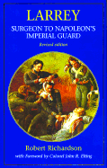 Larrey: Surgeon General to Napoleon's Imperial Guard - Richardson, Robert