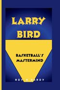 Larry Bird: Basketball's MasterMind