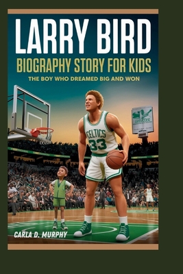 Larry Bird Biography Story for Kids: The Boy Who Dreamed Big and Won - Murphy, Carla D