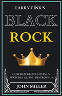 Larry Fink's BlackRock: How BlackRock Loves us, Watches us, and Destroys us (Updated Edition)