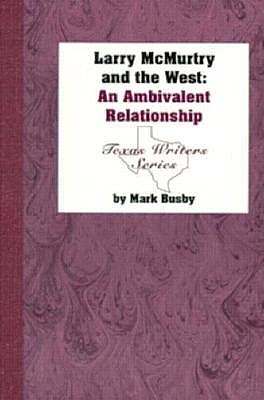 Larry McMurtry and the American West: A Literary Relationship - Busby, Mark