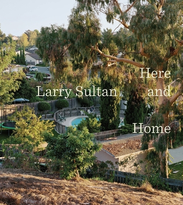 Larry Sultan: Here and Home - Morse, Rebecca, and Phillips, Sandra (Contributions by), and Gefter, Philip (Contributions by)