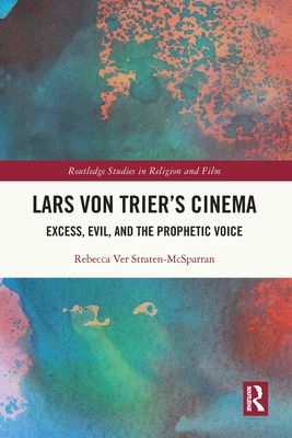 Lars von Trier's Cinema: Excess, Evil, and the Prophetic Voice - Straten-McSparran, Rebecca Ver