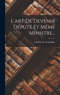 L'Art de Devenir Depute Et Meme Ministre...