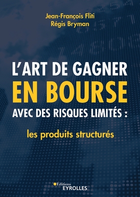 L'art de gagner en bourse avec des risques limits: les produits structurs: Les produits structurs - Bryman, Rgis, and Fliti, Jean-Franois