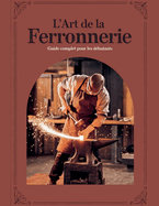 L'ART DE LA FERRONNERIE Guide Complet pour les Dbutants