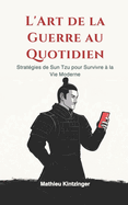 L'Art de la Guerre au Quotidien: Strat?gies de Sun Tzu pour Survivre ? la Vie Moderne