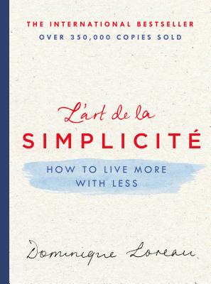 L'Art de la Simplicit: How to Live More with Less - Loreau, Dominique, and Lalaurie, Louise (Translated by)