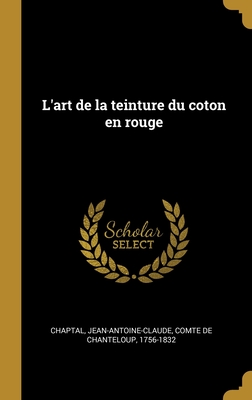 L'art de la teinture du coton en rouge - Chaptal, Jean Antoine Claude (Creator)