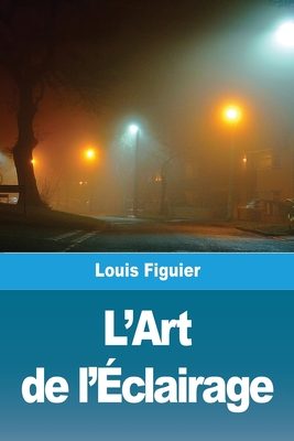 L'Art de L'Eclairage - Figuier, Louis