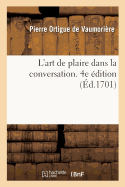 L'Art de Plaire Dans La Conversation. 4e ?dition