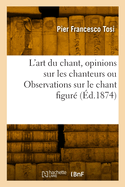 L'art du chant, opinions sur les chanteurs anciens et modernes ou Observations sur le chant figur?