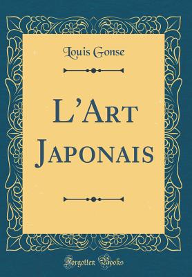 L'Art Japonais (Classic Reprint) - Gonse, Louis