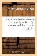 L'Art Monumental Romain, Latin Et Byzantin. l'Art Monumental Des Romains