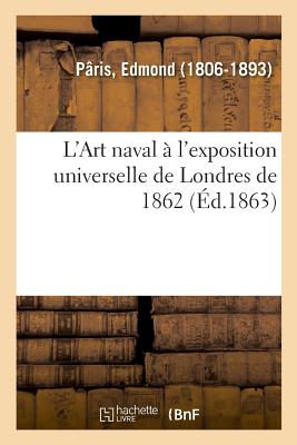 L'Art Naval ? l'Exposition Universelle de Londres de 1862 - P?ris, Edmond