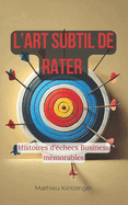 L'Art subtil de rater: Histoires d'?checs Business m?morables