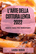 L'Arte Della Cottura Lenta 2022: Ricette Facili Per Principianti