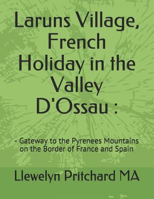 Laruns Village, French Holiday in the Valley D'Ossau: - Gateway to the Pyrenees Mountains on the Border of France and Spain - Pritchard, Llewelyn, M.A.