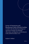 Larvae of Anomuran and Brachyuran Crabs of North Carolina: A Guide to the Described Larval Stages of Anomuran (Families Porcellanidae, Albuneidae, and Hippidae) and Brachyuran Crabs of North Carolina, USA