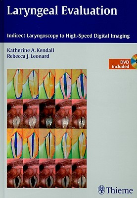 Laryngeal Evaluation: Indirect Laryngoscopy to High-Speed Digital Imaging - Kendall, Katherine A (Editor), and Leonard, Rebecca J (Editor)