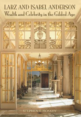 Larz and Isabel Anderson: Wealth and Celebrity in the Gilded Age - Moskey, Stephen T