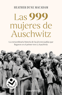 Las 999 Mujeres de Auschwitz: La Extraordinaria Historia de Las Jvenes Judas Q Ue Llegaron En El Primer Tren a Auschwitz / 999: The Extraordinary Young Wome