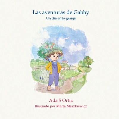 Las aventuras de Gabby 2: Un dia en la granja - Ortiz, Ada, and Maszkiewicz, Marta (Illustrator), and Gomez, Andrea (Editor)