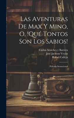 Las Aventuras de Max y Mino, O, !Que Tontos Son Los Sabios!: Pelicula Sensacional - Calleja, Rafael, and Arniches y Barrera, Carlos, and Jackson Veyn, Jos?