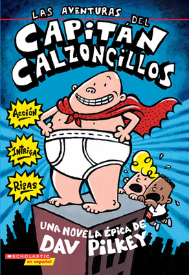 Las Aventuras del Capitn Calzoncillos: Spanish Language Edition of the Adventures of Captain Underpants (Captain Underpants #1): Volume 1 - Pilkey, Dav, and Pilkey, Dav (Illustrator)