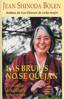 Las Brujas No Se Quejan: Un Manual de Sabidura Concentrada - Shinoda Bolen, Jean, and Alemany, Silvia (Translated by)