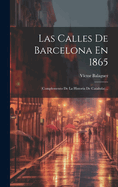 Las Calles De Barcelona En 1865: (complemento De La Historia De Catalua)...