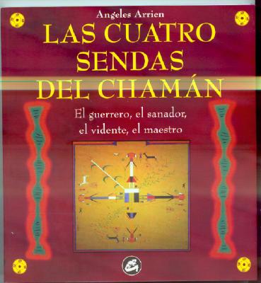 Las Cuatro Sendas del Chaman: El Guerrero, El Sanador, El Vidente y El Maestro - Arrien, Angeles