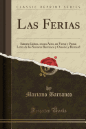 Las Ferias: Sainete Lrico, En Un Acto, En Verso Y Prosa; Letra de Los Seores Barranco Y Ossorio Y Bernard (Classic Reprint)