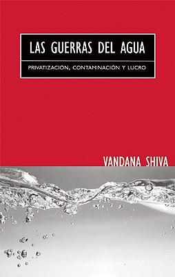 Las Guerras del Agua: Privatizacion, Contaminacion y Lucro - Shiva, Vandana, Dr., and Guardado, Susana (Translated by)