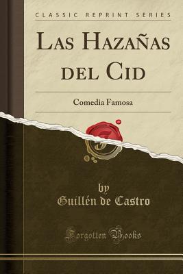 Las Hazaas del Cid: Comedia Famosa (Classic Reprint) - Castro, Guillen De