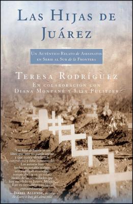 Las Hijas de Juarez (Daughters of Juarez): Un Autentico Relato de Asesinatos En Serie Al Sur de la Frontera - Rodriguez, Teresa, and Montan?, Diana, and Pulitzer, Lisa