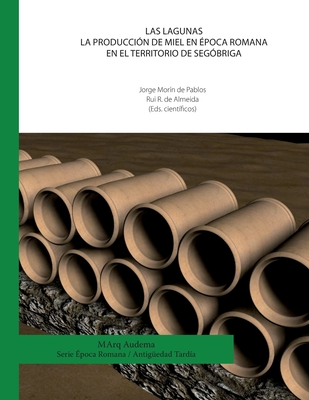 Las Lagunas. La produccin de miel en poca romana en el territorio de Segbriga - Roberto de Almeida, Rui, and Morn de Pablos, Jorge