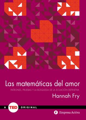 Las Matematicas del Amor: Patrones, Pruebas y la Busqueda de la Educacion Definitiva - Fry, Hannah, Dr.