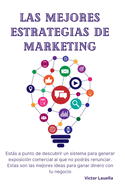 Las Mejores Estrategias de Marketing: Ests a punto de descubrir un sistema para generar exposici?n comercial al que no podrs renunciar. Estas son las mejores ideas para ganar dinero con tu negocio