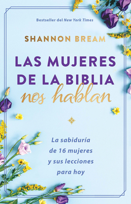 Las Mujeres de la Biblia Nos Hablan: La Sabidura de 16 Mujeres Y Sus Lecciones Para Hoy / The Women of the Bible Speak - Bream, Shannon