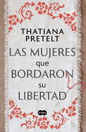 Las Mujeres Que Bordaron Su Libertad / Women Who Sewed Their Freedom