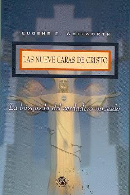 Las Nueve Caras de Cristo: La Busqueda del Verdadero Iniciado - Whitworth, Eugene E