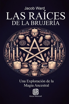 Las Ra?ces de la Brujer?a - Una Exploraci?n de la Magia Ancestral - Ward, Jacob